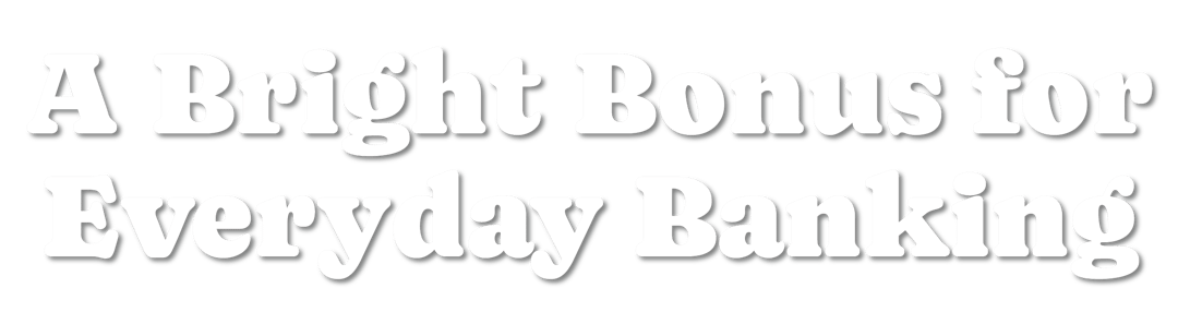 A Bright Bonus for Everyday Banking-02